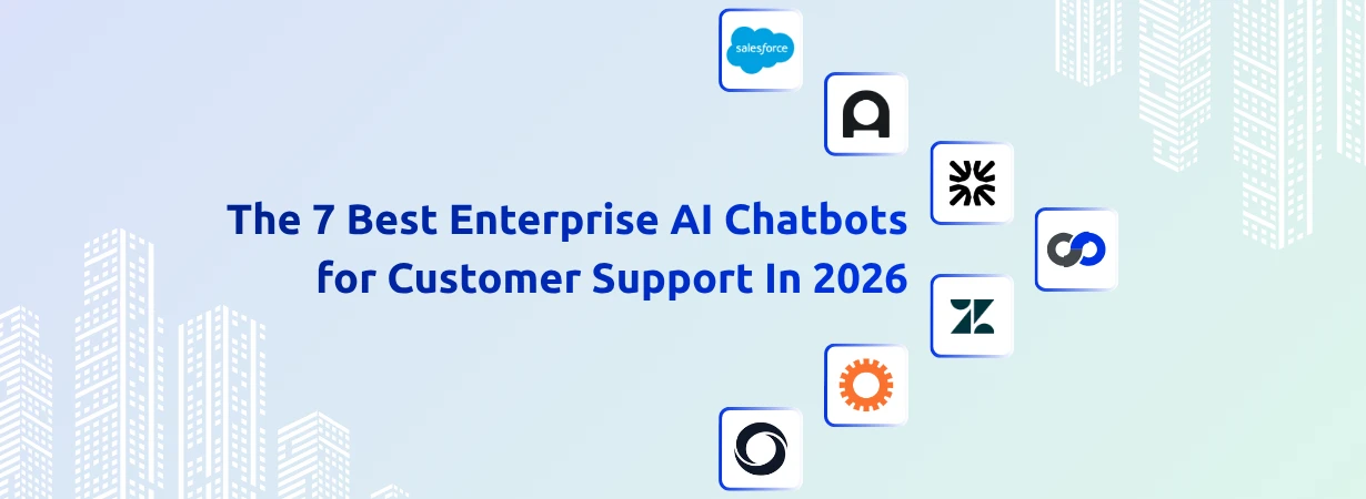 The 7 Best Enterprise AI Chatbots for Customer Support in 2026